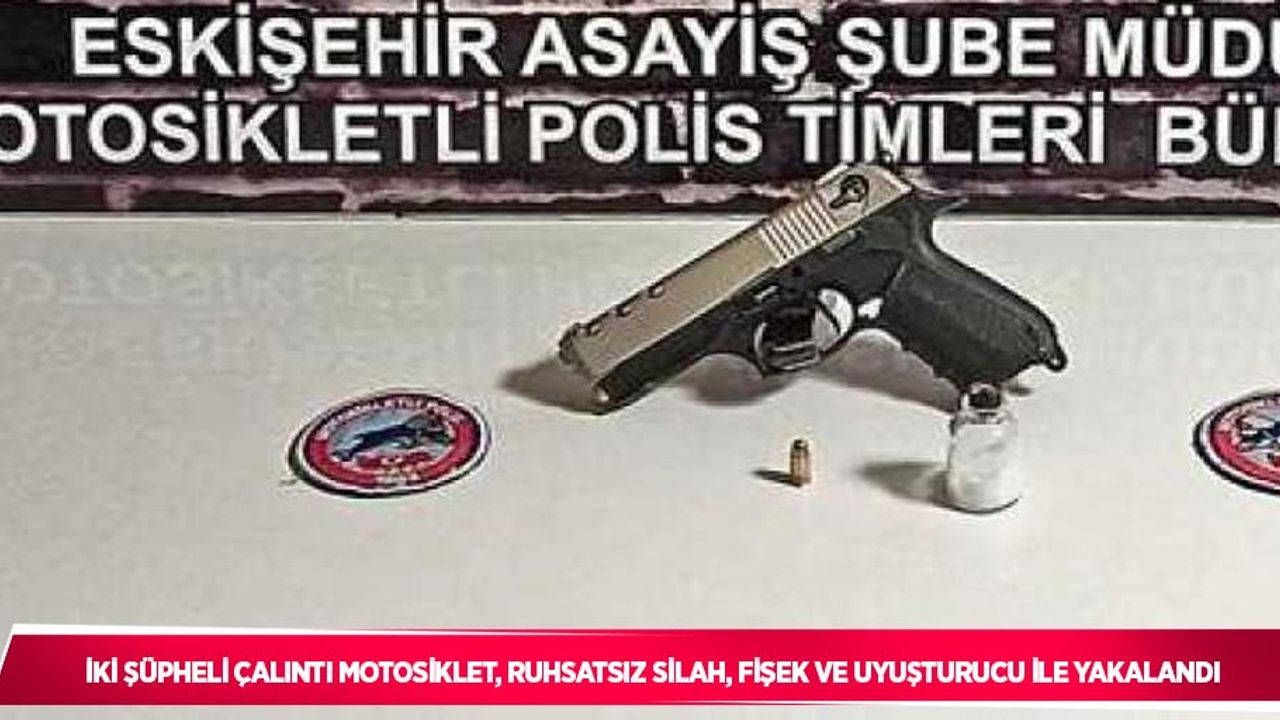 İki şüpheli çalıntı motosiklet, ruhsatsız silah, fişek ve uyuşturucu ile yakalandı