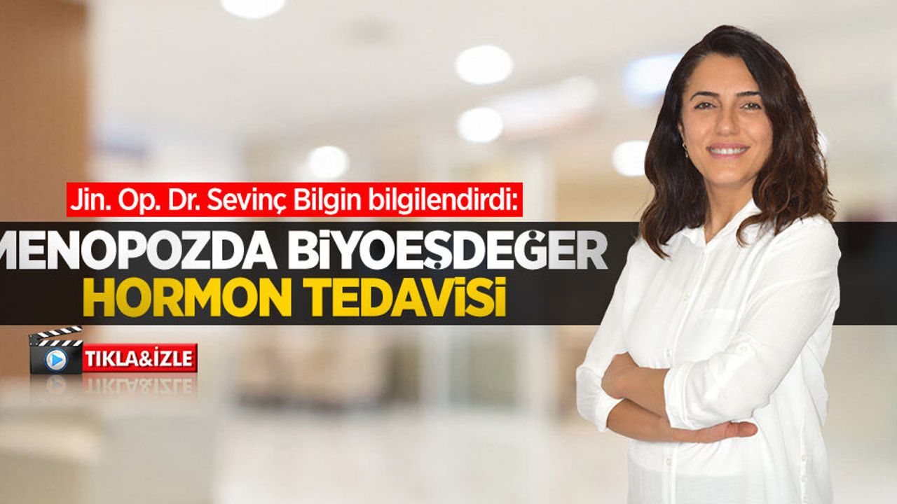 Jin. Op. Dr. Sevinç Bilgin bilgilendirdi: Menopozda biyoeşdeğer hormon tedavisi