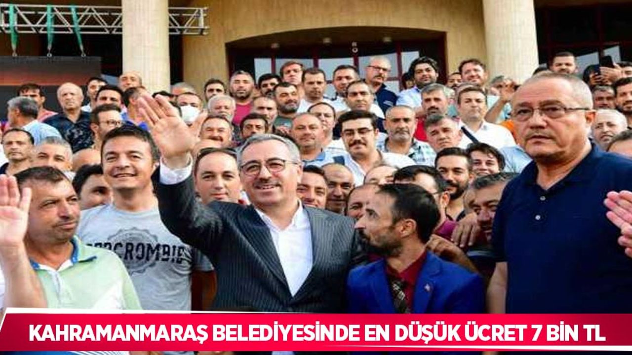 Kahramanmaraş Belediyesinde en düşük ücret 7 bin TL