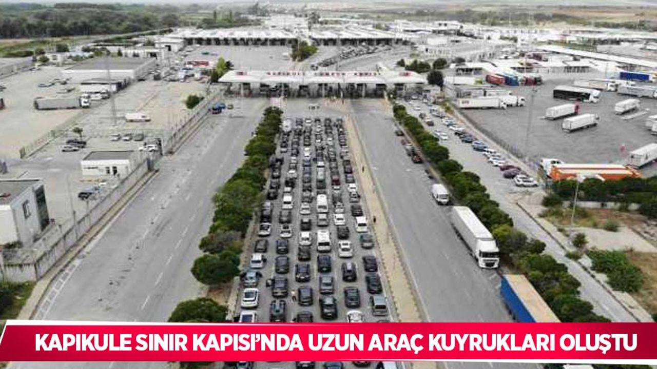 Kapıkule Sınır Kapısı’nda uzun araç kuyrukları oluştu