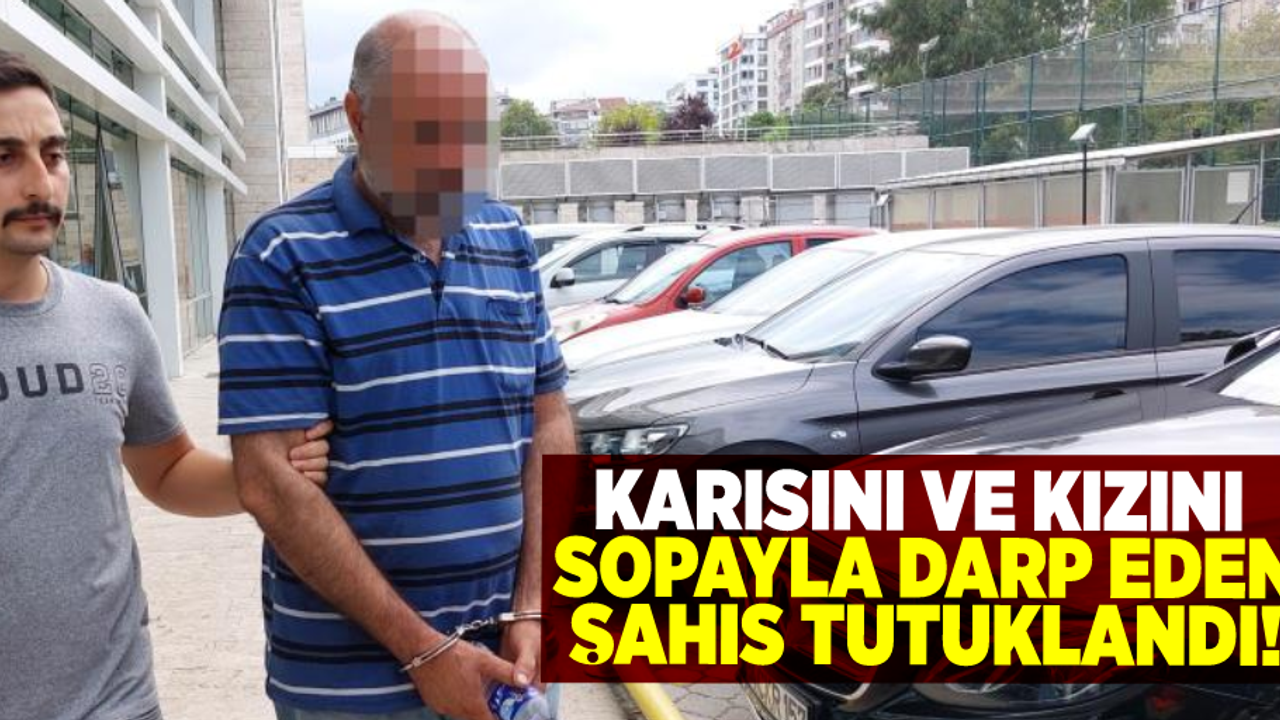 Karısını ve Kızını Darp Eden Şahıs Tutuklandı!