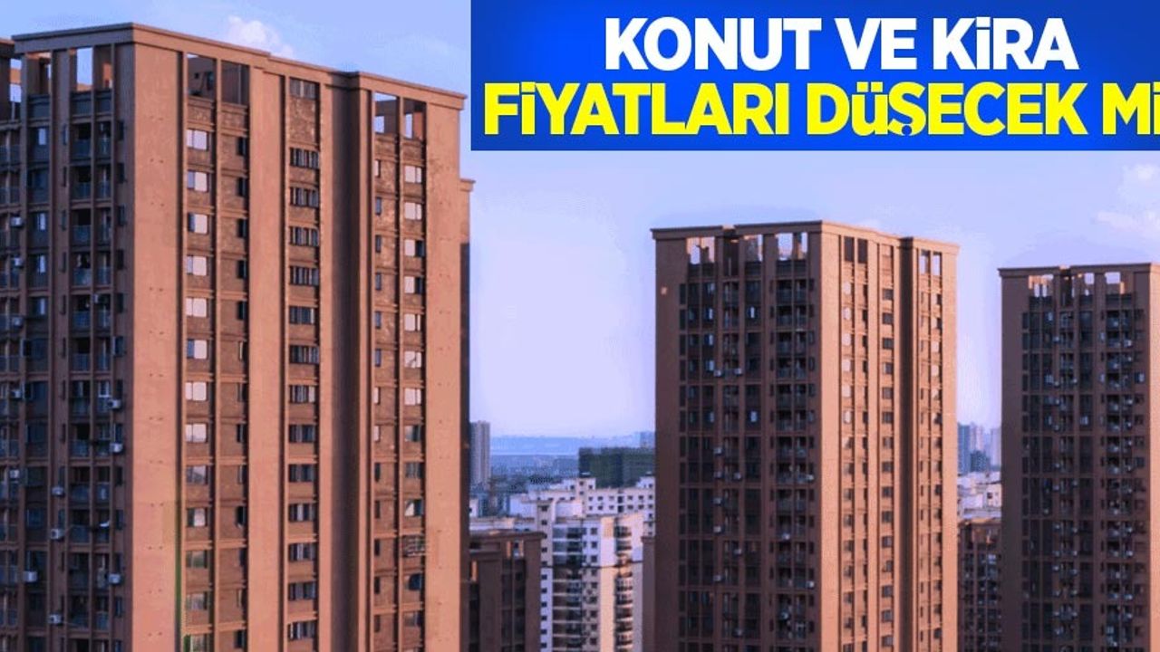 Konut ve daire fiyatları düşecek mi?