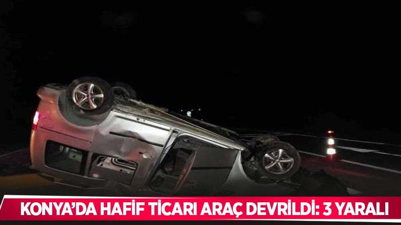 Konya’da hafif ticari araç devrildi: 3 yaralı