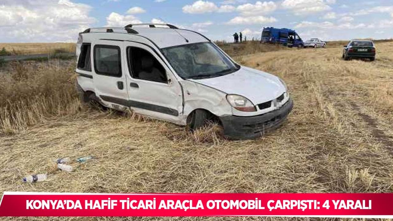 Konya’da hafif ticari araçla otomobil çarpıştı: 4 yaralı