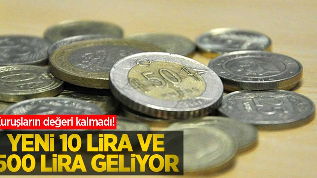 Kuruşların değeri kalmadı! Yeni 10 lira ve 500 lira geliyor