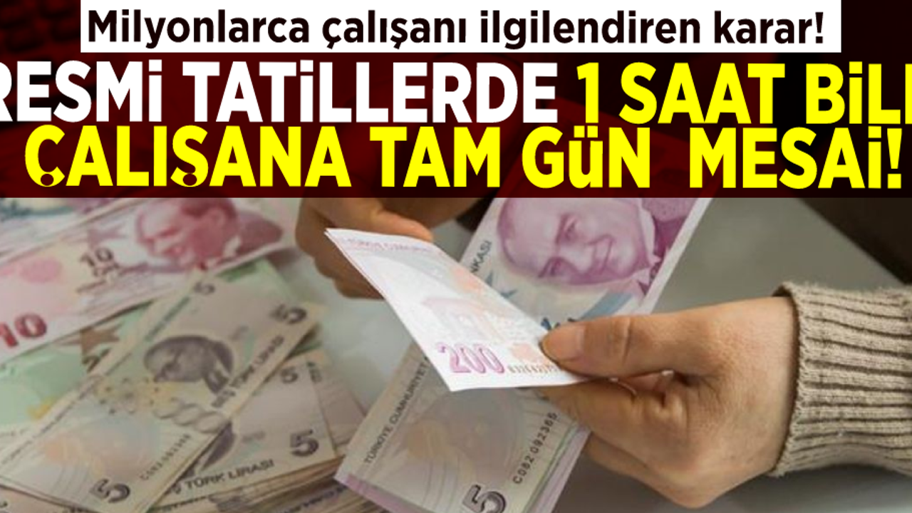 Milyonlarca İşçiyi İlgilendiriyor! Resmi Tatillerde 1 Saat Bile Çalışana Tam Gün Yevmiye!