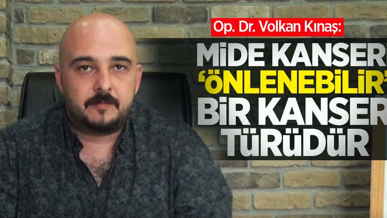 Op. Dr. Volkan Kınaş Bilgilendirdi: ''Mide kanseri önlenebilir bir kanser türüdür!''