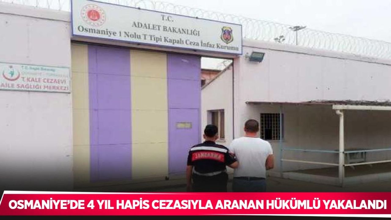 Osmaniye’de 4 yıl hapis cezasıyla aranan hükümlü yakalandı