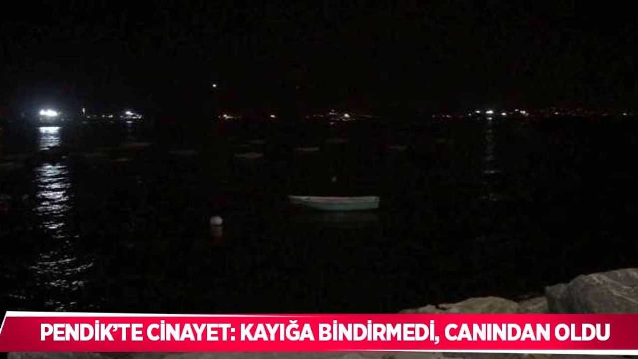 Pendik’te cinayet: Kayığa bindirmedi, canından oldu