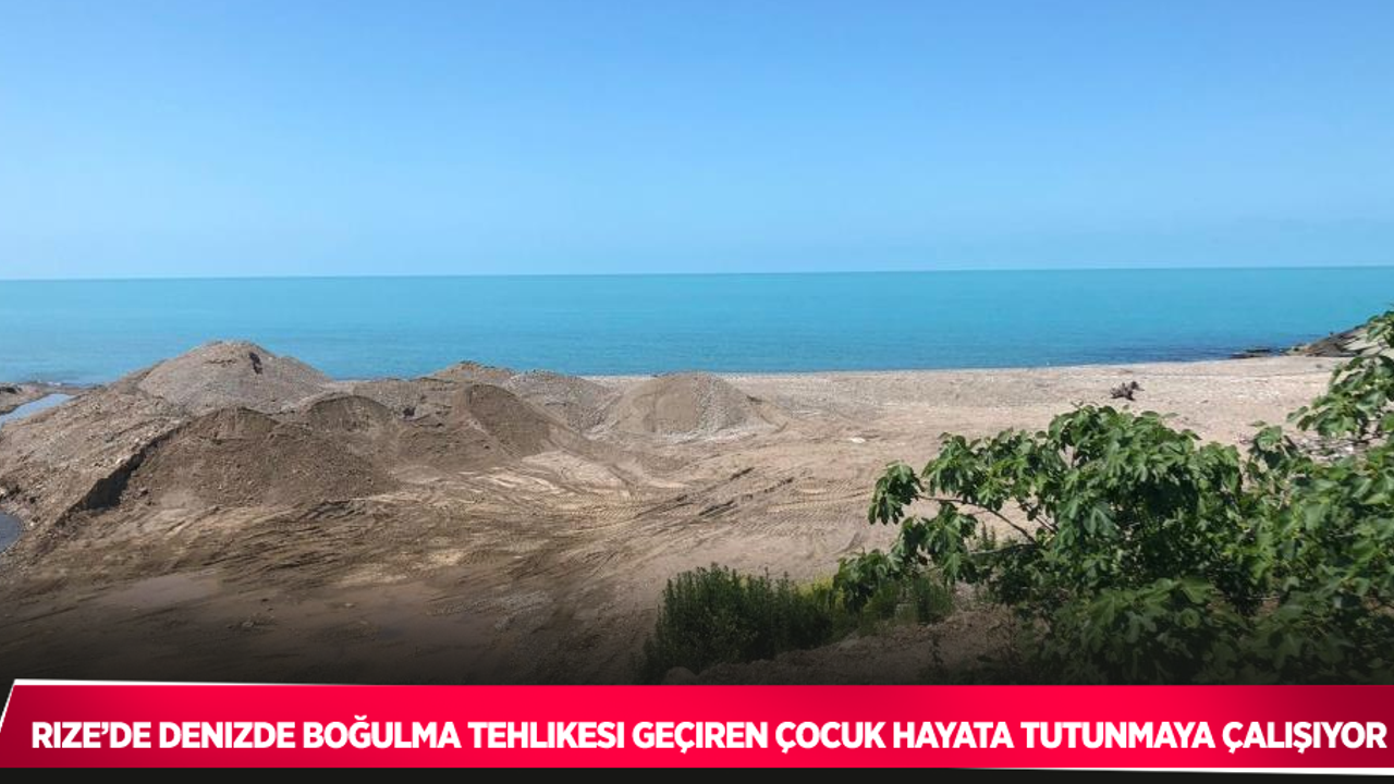 Rize’de denizde boğulma tehlikesi geçiren çocuk hayata tutunmaya çalışıyor
