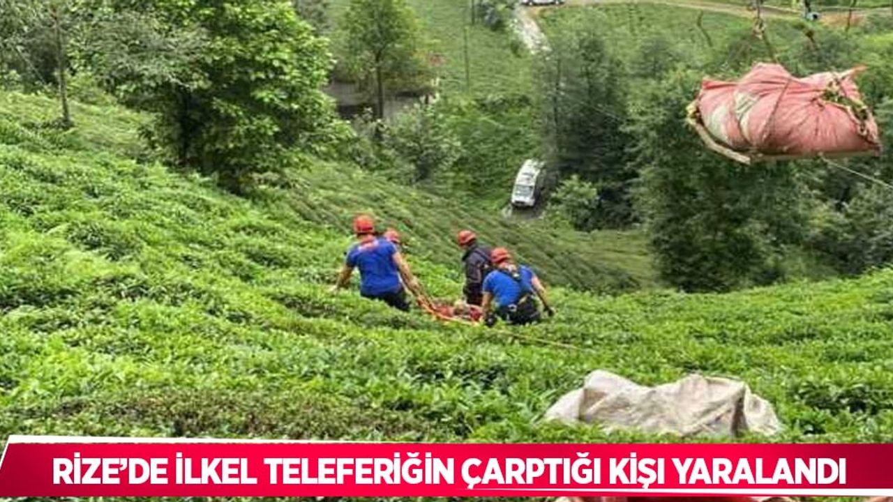 Rize’de ilkel teleferiğin çarptığı kişi yaralandı