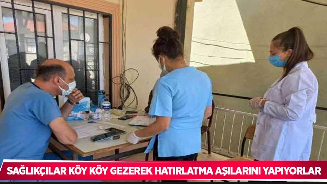 Sağlıkçılar köy köy gezerek hatırlatma aşılarını yapıyorlar