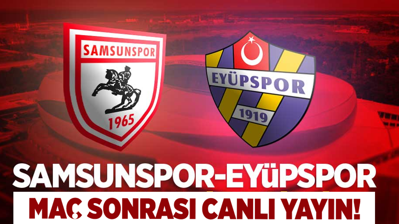 Samsunspor- Eyüpspor Maç Sonrası Canlı Yayın!