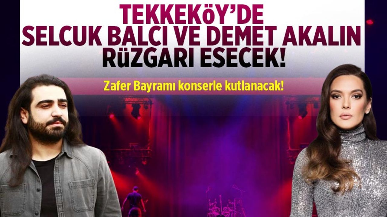Tekkeköy’de Zafer Bayramı konserle kutlanacak!  Selçuk Balcı ve Demet Akalın sahne alacak!