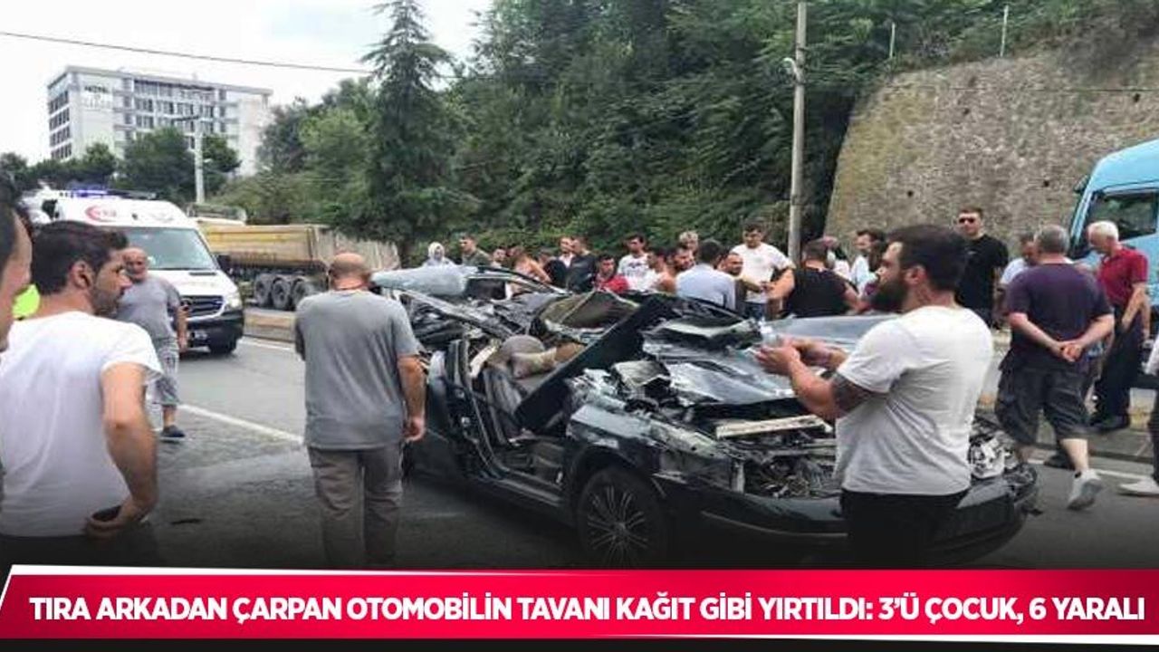 Tıra arkadan çarpan otomobilin tavanı kağıt gibi yırtıldı: 3’ü çocuk, 6 yaralı