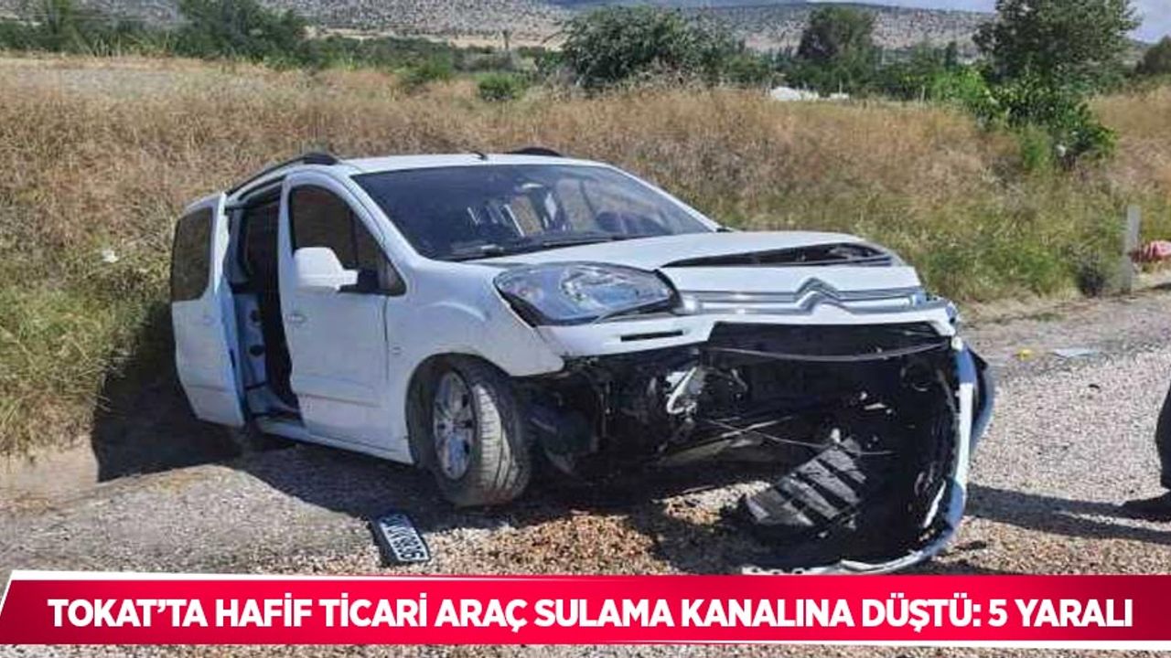 Tokat’ta hafif ticari araç sulama kanalına düştü: 5 yaralı