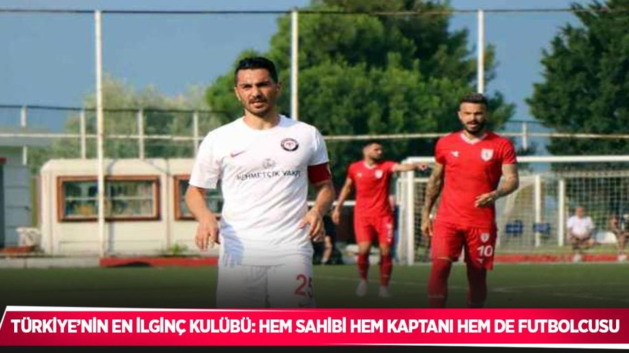 Türkiye’nin en ilginç kulübü: hem sahibi hem kaptanı hem de futbolcusu