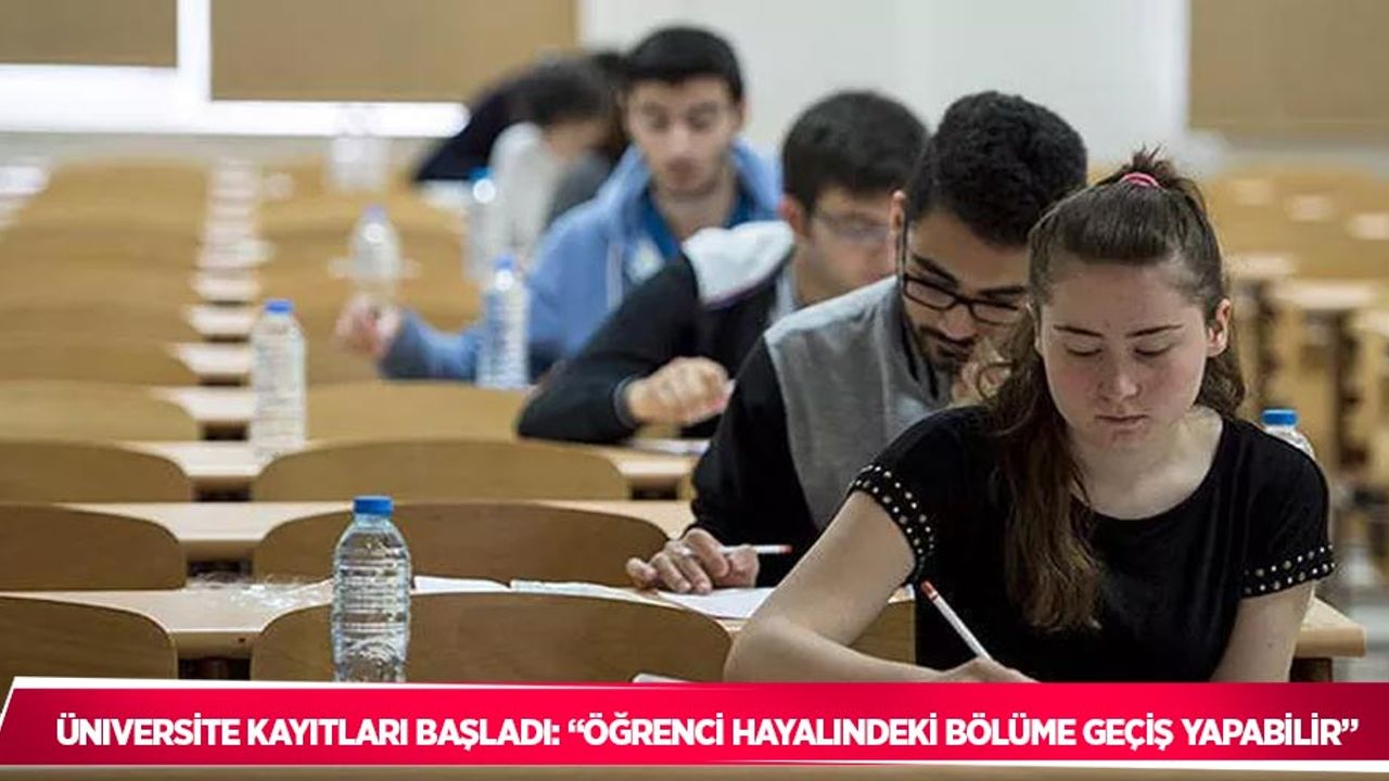 Üniversite kayıtları başladı: “Öğrenci hayalindeki bölüme geçiş yapabilir”