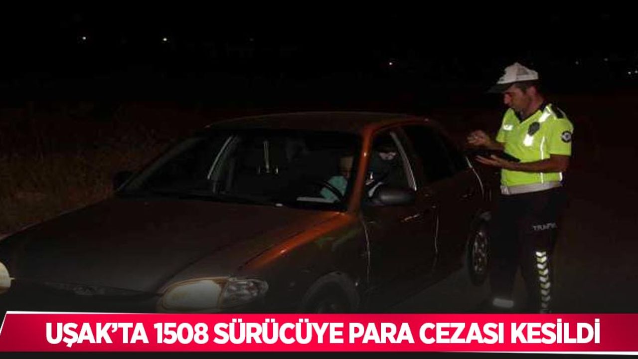 Uşak’ta 1508 sürücüye para cezası kesildi