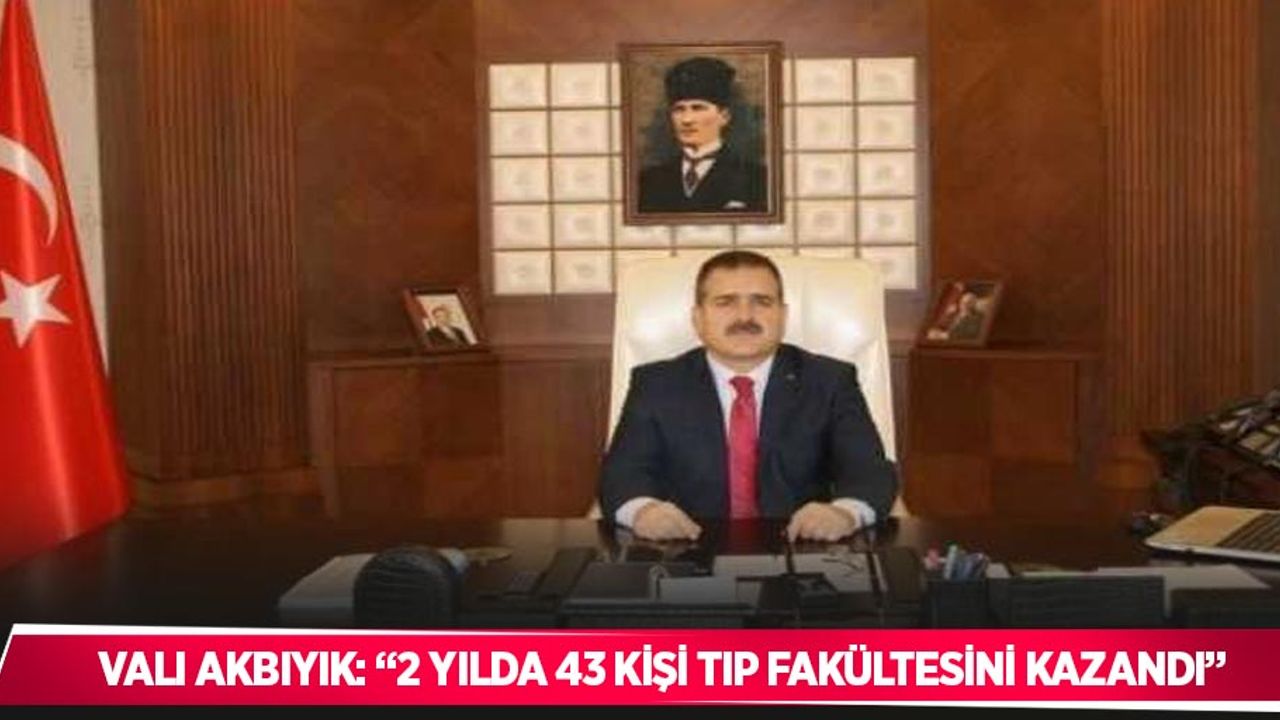 Vali Akbıyık: “2 yılda 43 kişi tıp fakültesini kazandı”