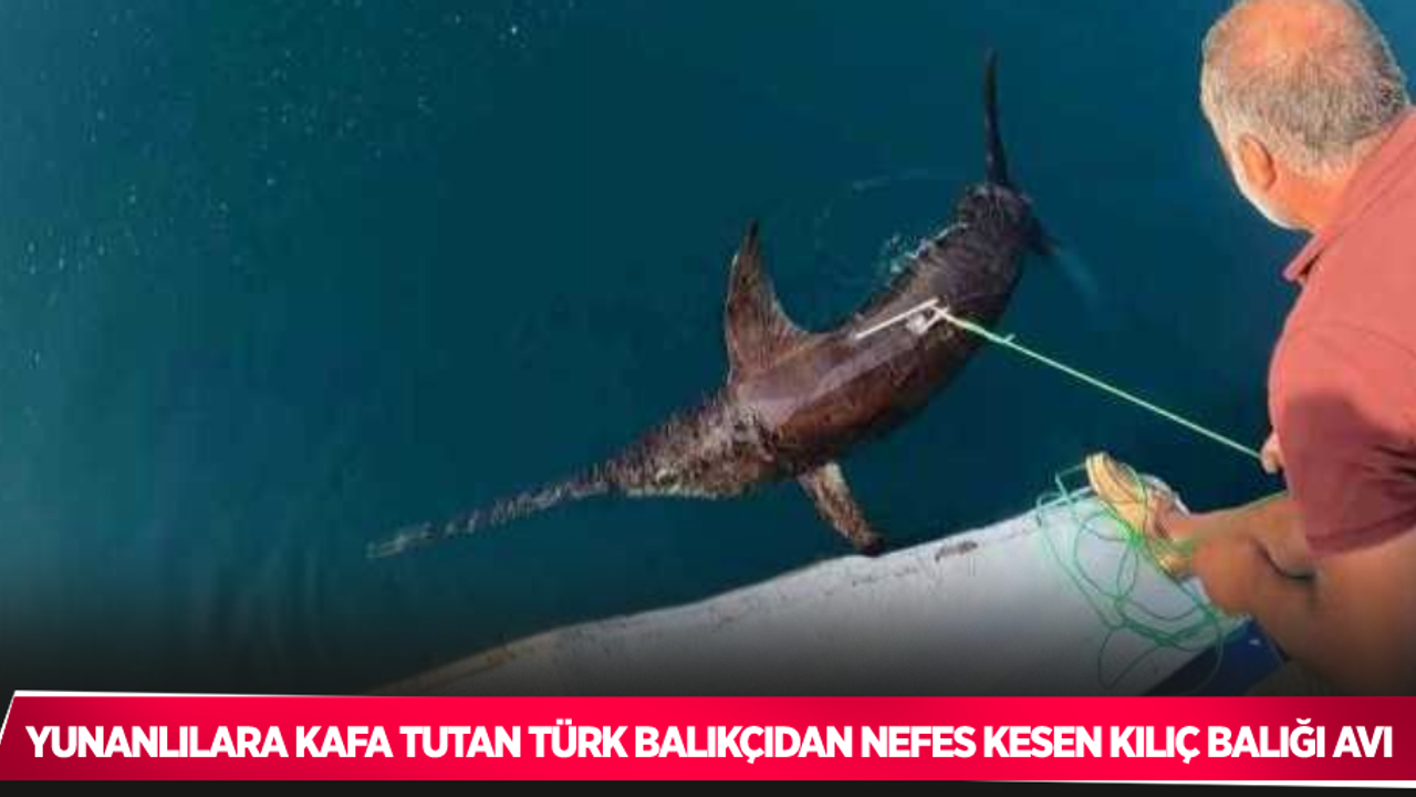 Yunanlılara kafa tutan Türk balıkçıdan nefes kesen kılıç balığı avı