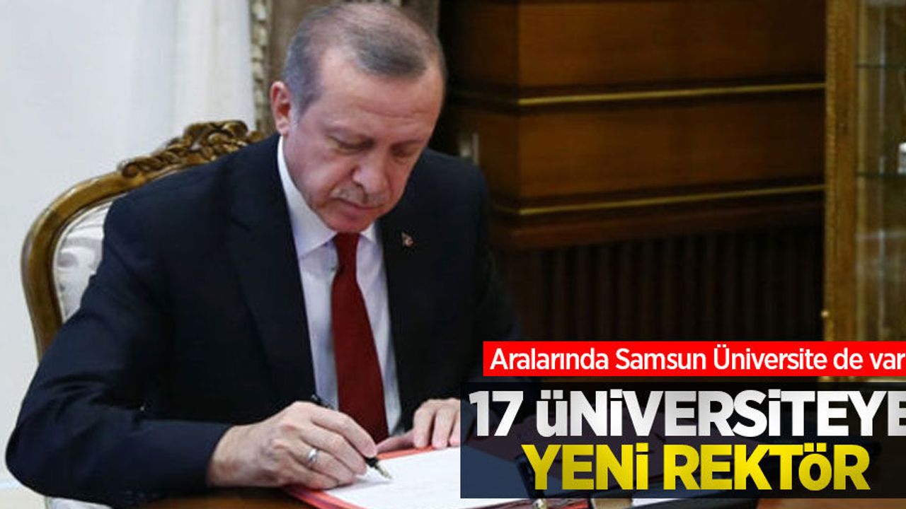 17 üniversiteye yeni rektör! Aralarında Samsun Üniversite de var