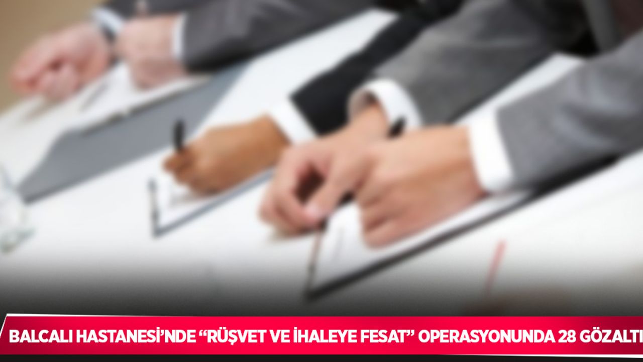 Balcalı Hastanesi’nde “rüşvet ve ihaleye fesat” operasyonunda 28 gözaltı