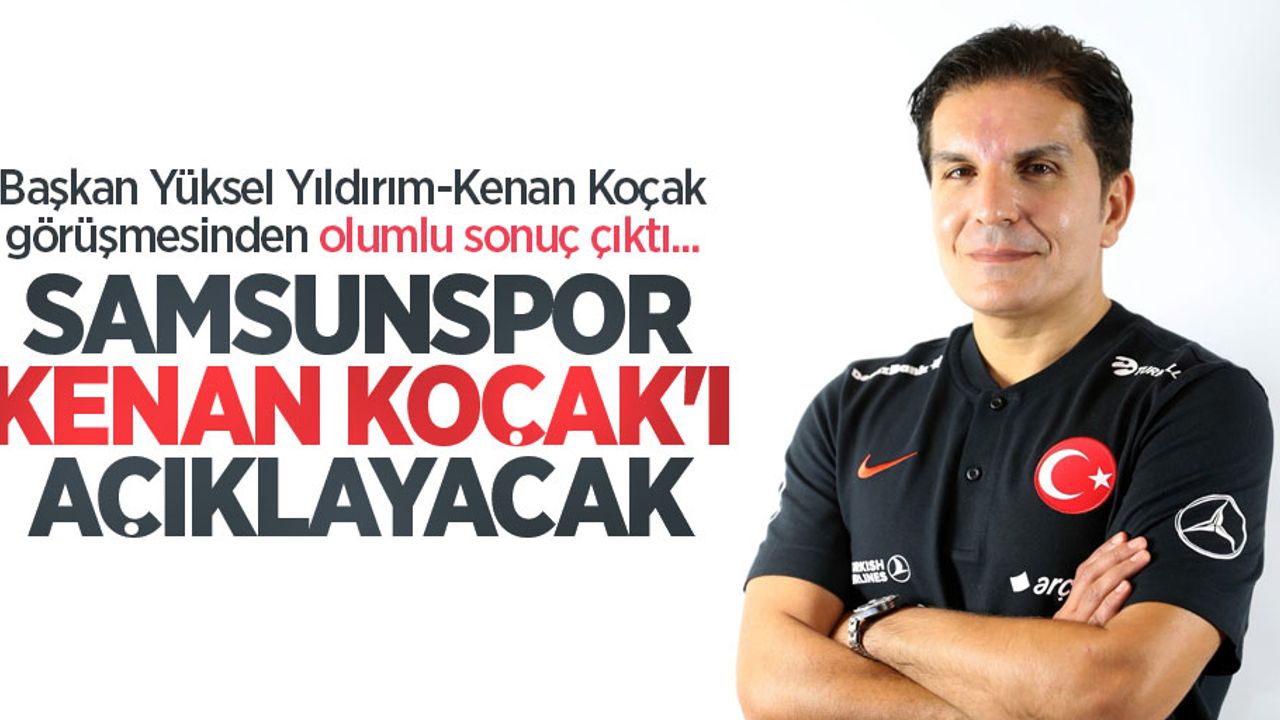 Başkan Yüksel Yıldırım-Kenan Koçak görüşmesinden olumlu sonuç çıktı... Samsunspor Kenan Koçak'ı açıklayacak