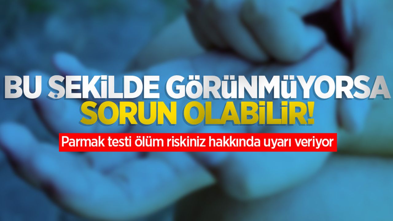 Bu şekilde görünmüyorsa sorun olabilir! Parmak testi ölüm riskiniz hakkında uyarı veriyor