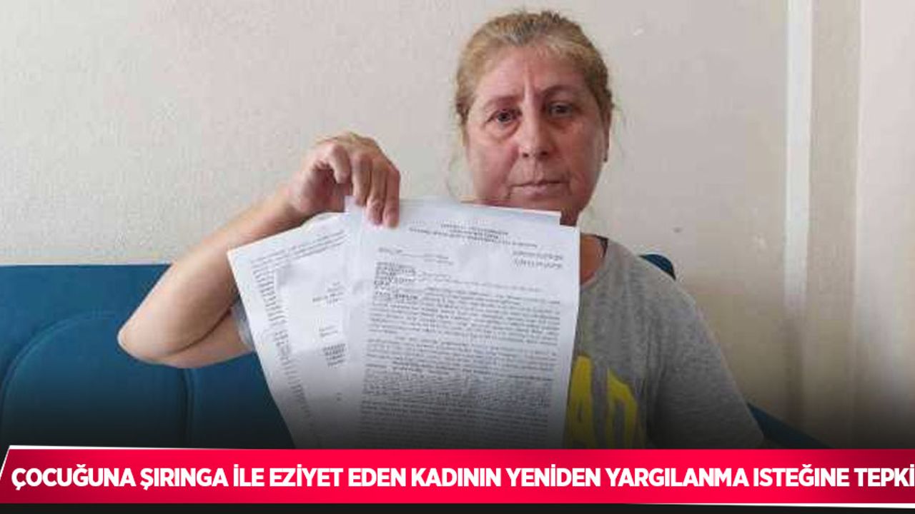 Çocuğuna şırınga ile eziyet eden kadının yeniden yargılanma isteğine tepki