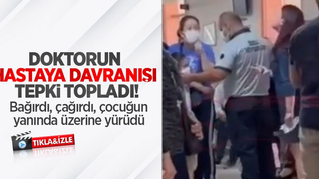 Doktorun hastaya davranışı tepki topladı! Bağırdı, çağırdı, çocuğun yanında üzerine yürüdü