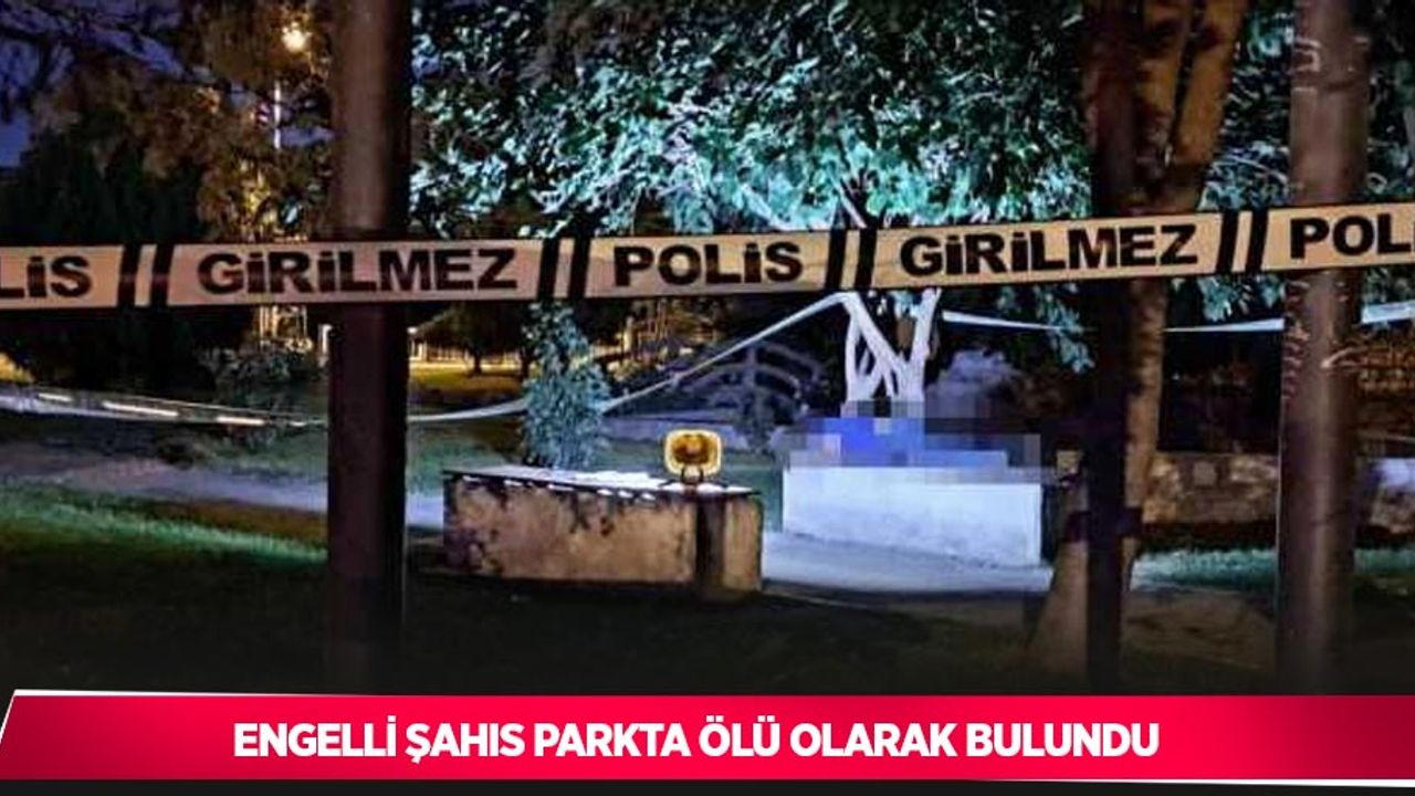 Engelli şahıs parkta ölü olarak bulundu