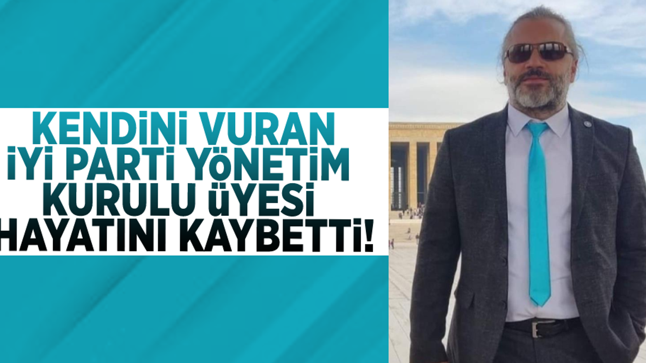 Kendini Vuran İyi Parti Yönetim Kurulu Üyesi Hayatını Kaybetti!
