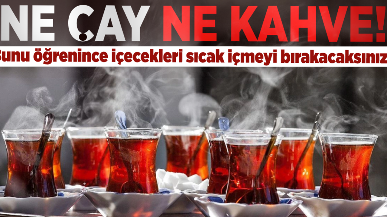 Ne Çay Ne Kahve! Bunu Öğrenince Sıcak İçecek İçmeyi Bırakacaksınız!