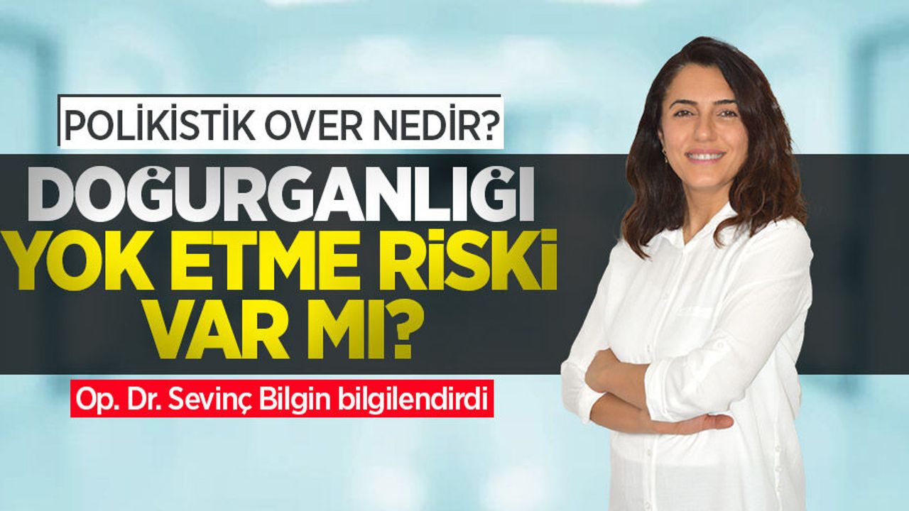Op. Dr. Sevinç Bilgin bilgilendirdi: Polikistik over nedir? Doğurganlığı yok etme riski var mı? 