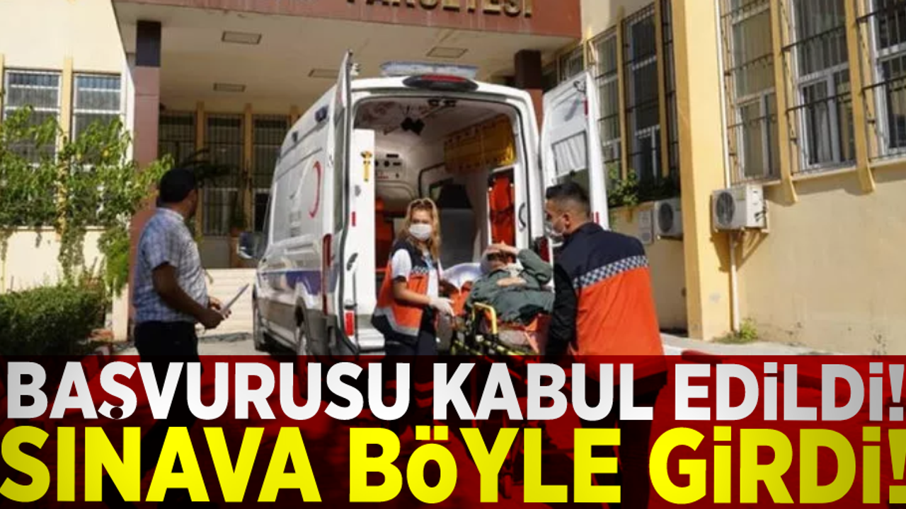 ÖSYM'ye Yaptığı Başvuru Kabul Edildi! Sınava Sedye ile Girdi!