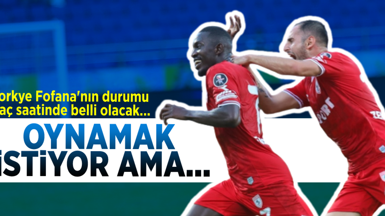 Oynamak istiyor ama... Morkye Fofana'nın durumu maç saatinde belli olacak...