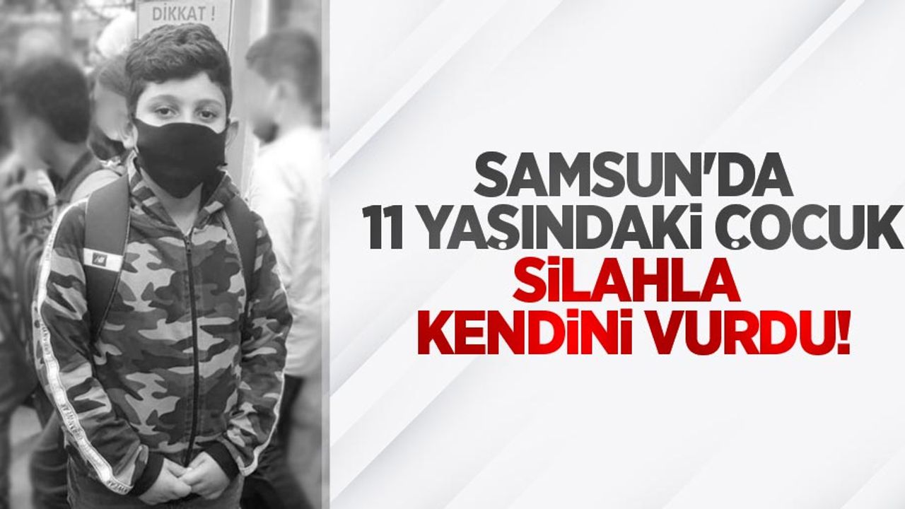 Samsun'da 11 yaşındaki çocuk silahla kendini vurdu!