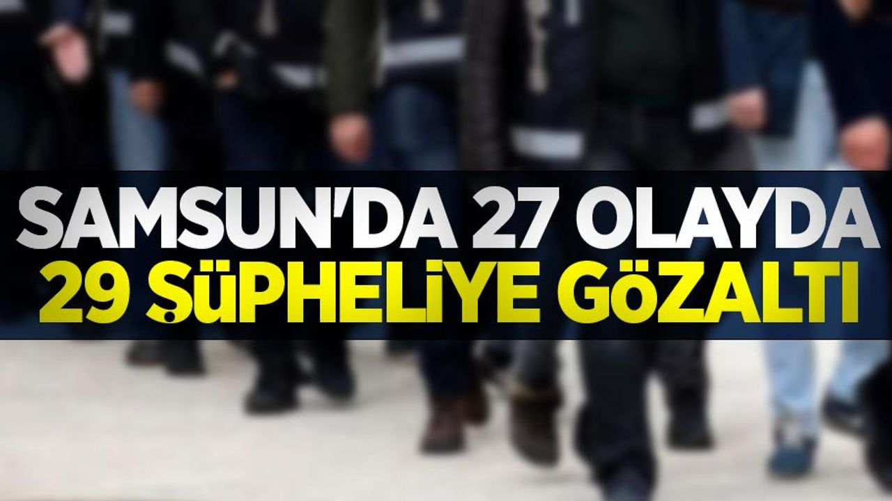 Samsun'da  27 olayda 29 şüpheliye gözaltı