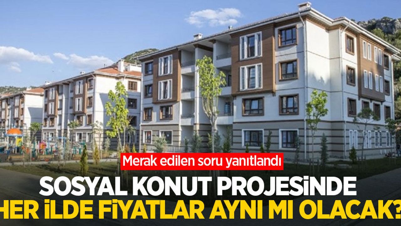 Sosyal konut projesinde her ilde fiyatlar aynı mı olacak? Merak edilen soru yanıtlandı