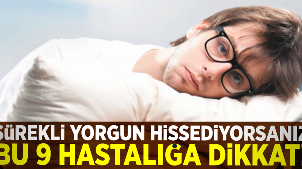Sürekli Yorgun Hissediyorsanız Bu 9 Hastalığa Dikkat!