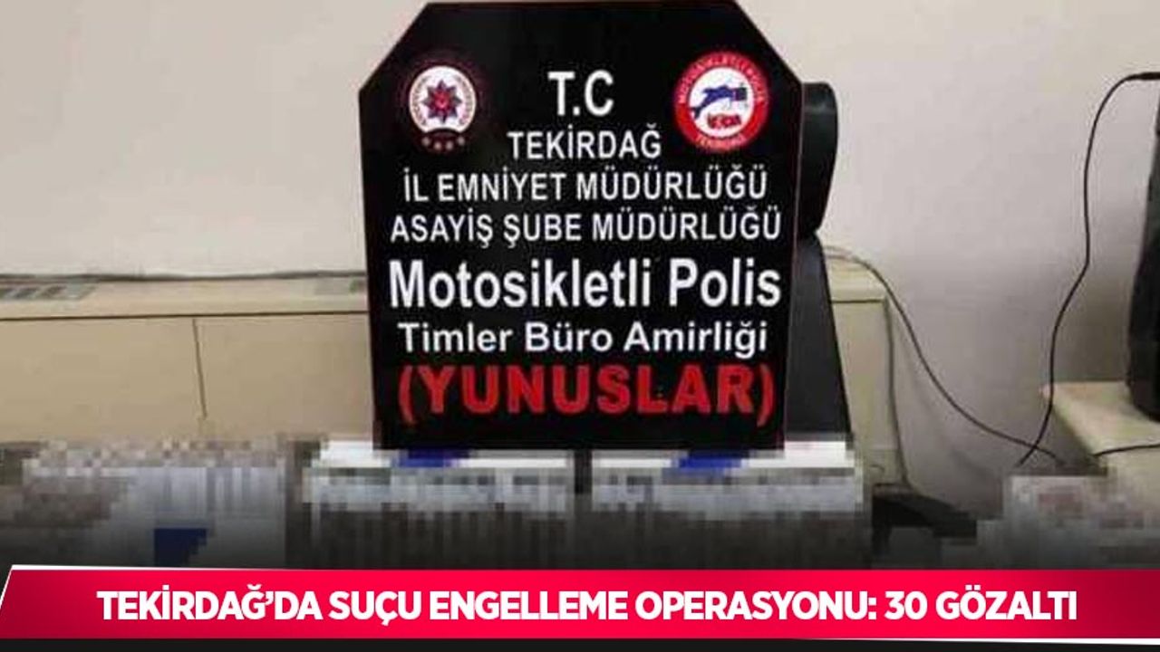Tekirdağ’da suçu engelleme operasyonu: 30 gözaltı