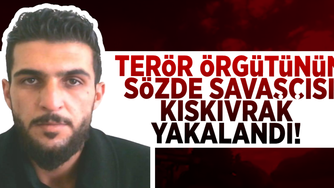 Terör Örgütünün Sözde Savaşçısı Kıskıvrak Yakalandı!
