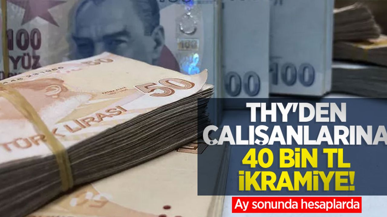 THY'den çalışanlarına 40 bin TL ikramiye! Ay sonunda hesaplarda