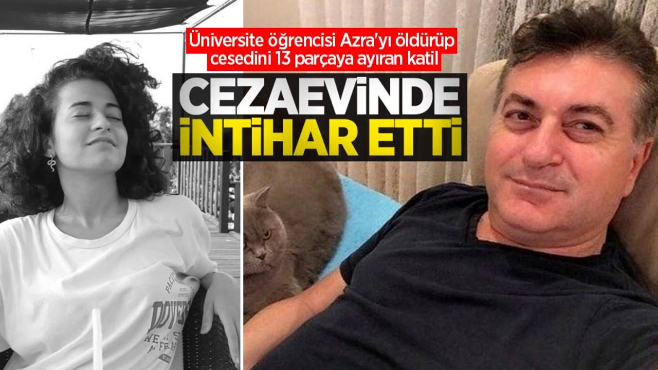 Üniversite öğrencisi Azra'yı öldürüp cesedini 13 parçaya ayıran katil, cezaevinde intihar etti