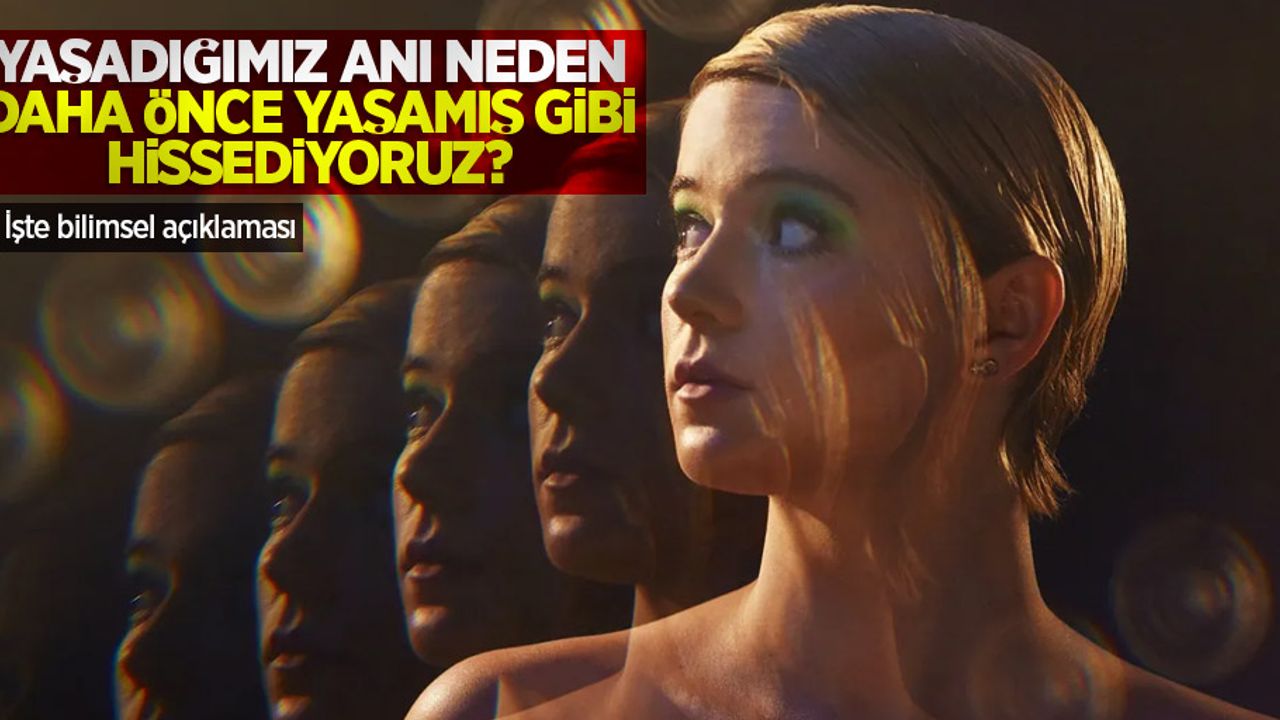 Yaşadığımız anı neden daha önce yaşamış gibi hissediyoruz? İşte bilimsel açıklaması