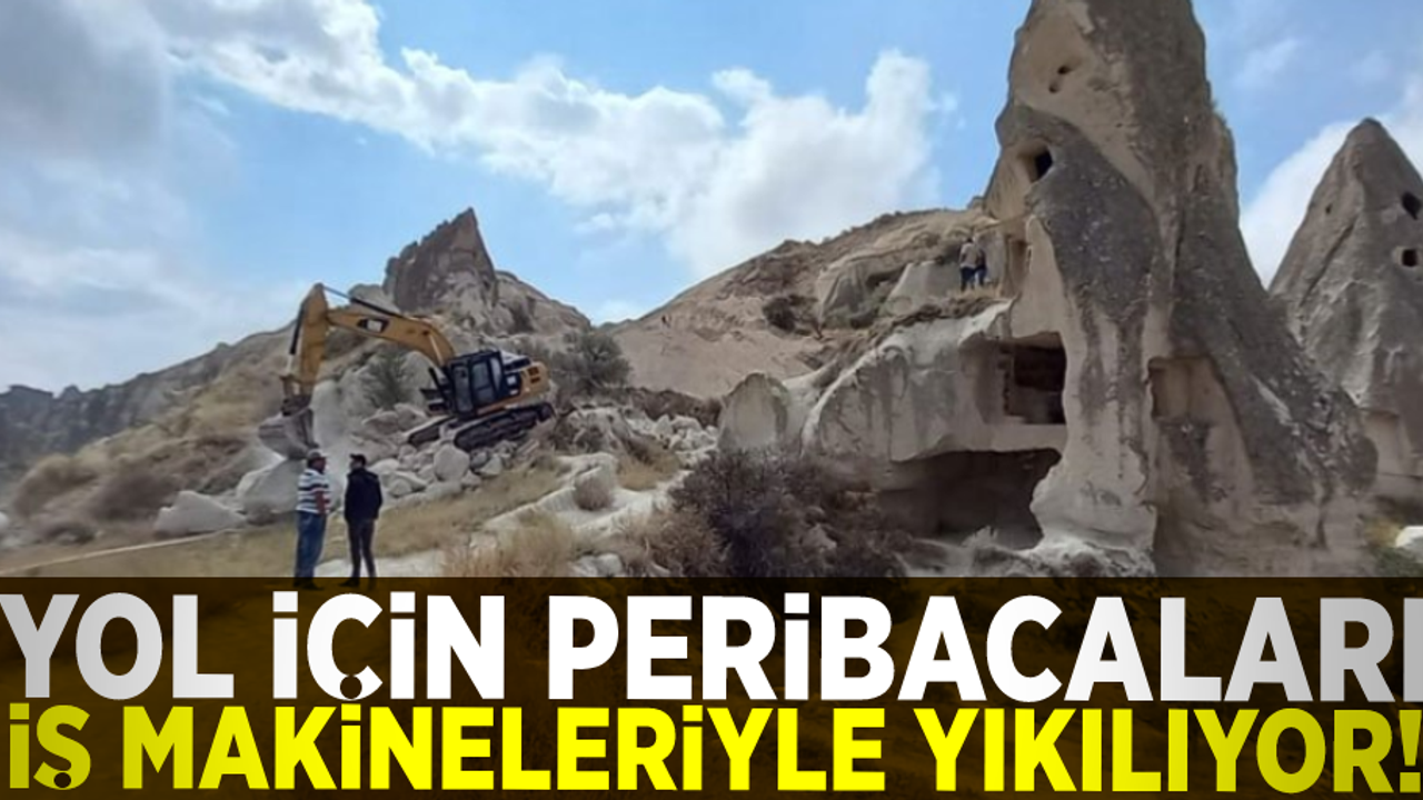 Yol İçin Peribacaları İş Makinalarıyla Yıkılıyor!