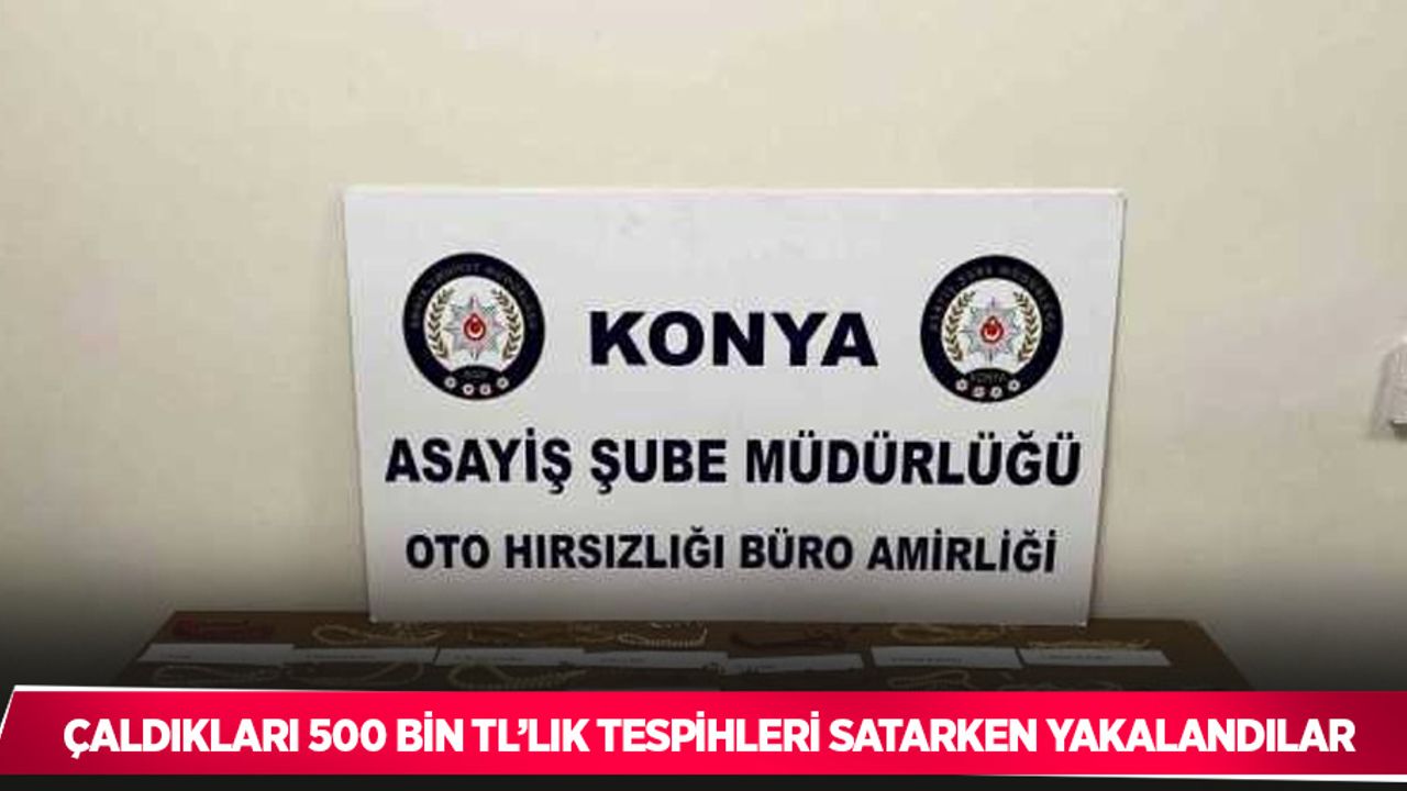 Çaldıkları 500 bin TL’lik tespihleri satarken yakalandılar