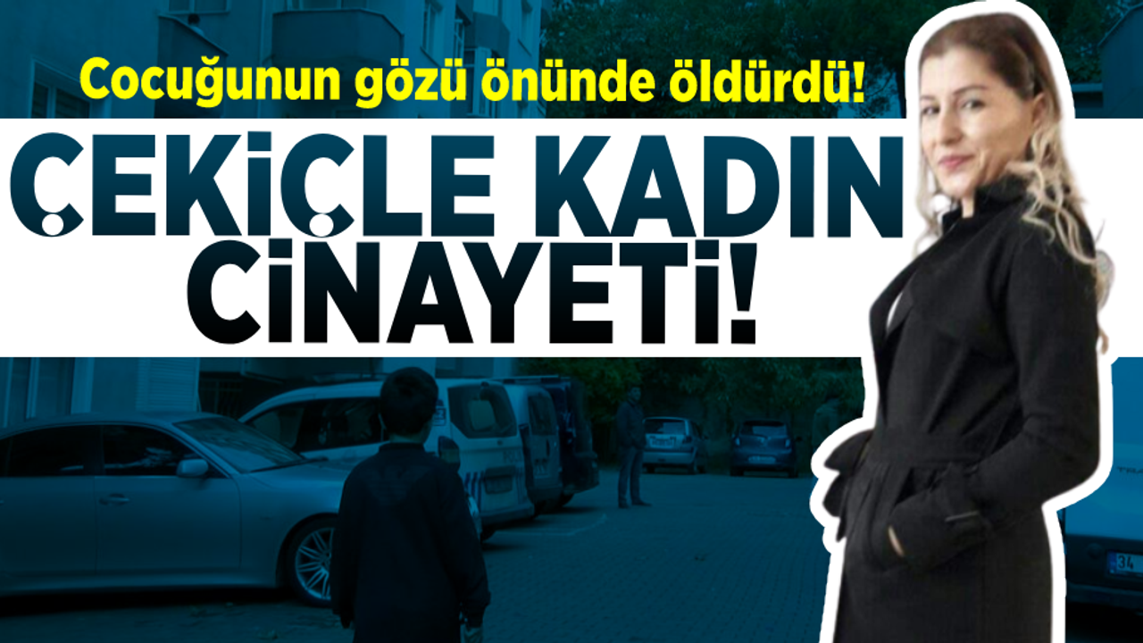 Çekiçle Kadın Cinayeti! Çocuğunun Gözü Önünde Öldürdü!