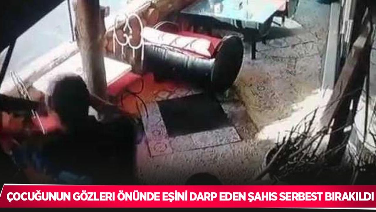 Çocuğunun gözleri önünde eşini darp eden şahıs serbest bırakıldı